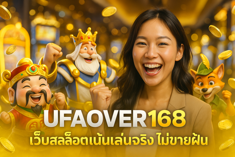 UFAOVER168 เว็บสล็อตเน้นเล่นจริง ไม่ขายฝัน